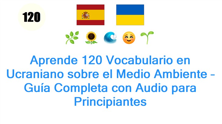 Aprende 120 Vocabulario en Ucraniano sobre el Medio Ambiente – Guía Completa con Audio para Principiantes